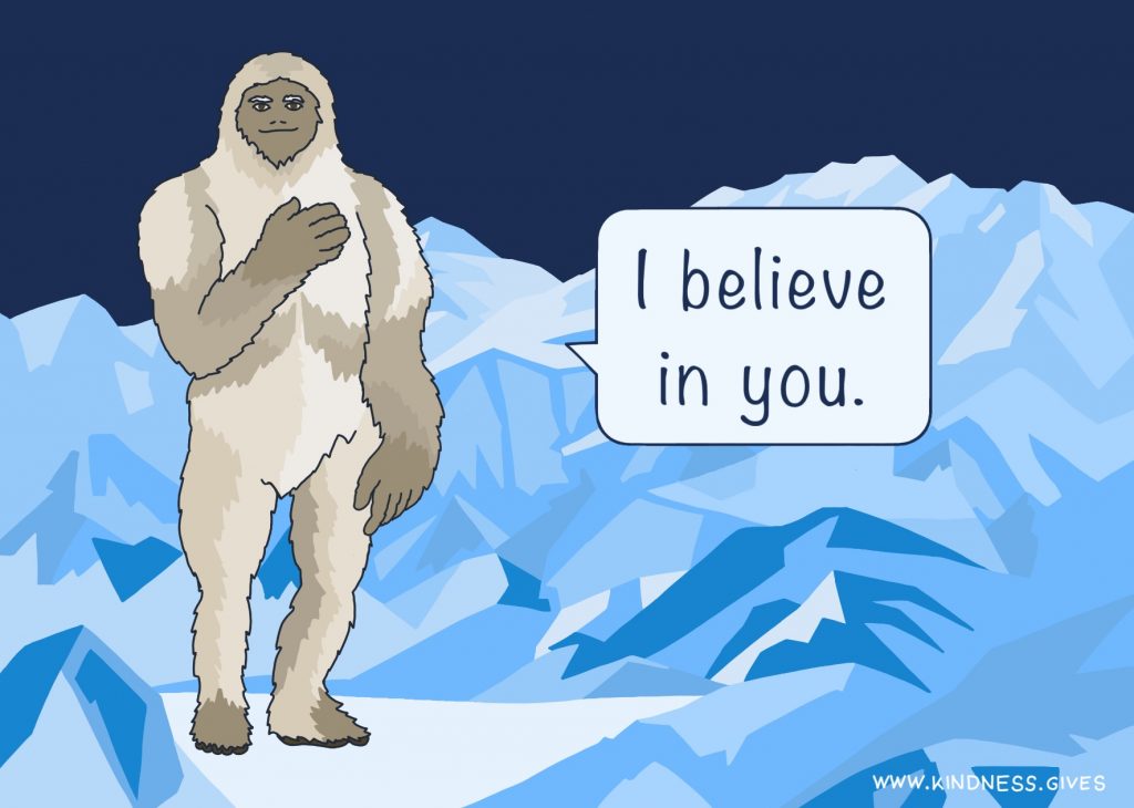 A Yeti is standing on a snowy mountain. He has one hand on his heart and says "I believe in you".