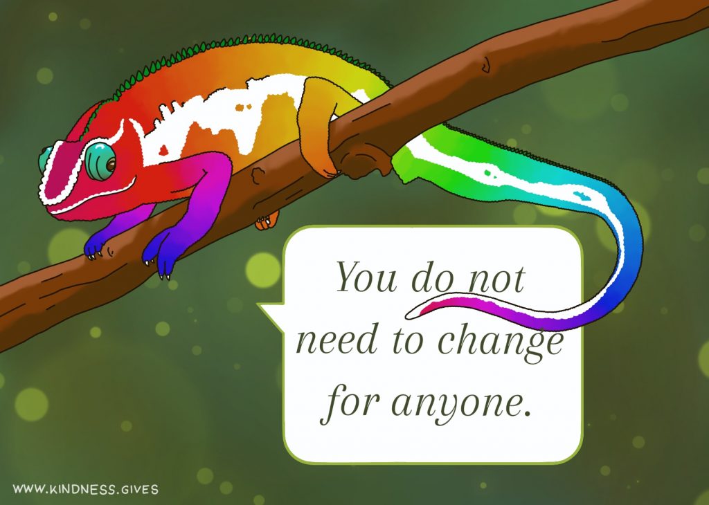 A rainbow colored chameleon saying "You do not need to change for anyone".