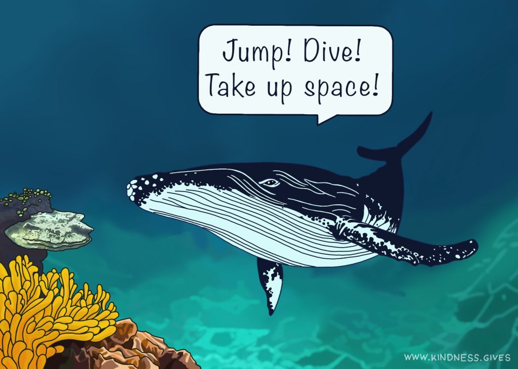 A whale at the bottom of the seas saying "Jump! Dive! Take up space!"