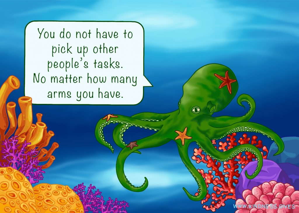A green octopus under the sea with orance and purple coral and some starfish on its tentacles says "You do not have to pick up other people's tasks. No matter how many arms you have."